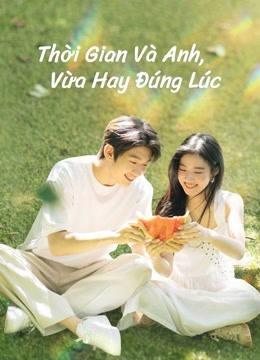 Thời Gian Và Anh, Vừa Hay Đúng Lúc - Time And Him Are Just Right